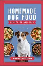 Homemade Dog Food Recipes for Large Dogs: A Comprehensive Manuel and 70 Nutritious, Easy, Fast and Healthy Meals for Your Adult Canine