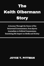 The Keith Olbermann Story: A Journey Through the Career of the Renowned Commentator, from Sports Journalism to Political Commentary, Examining His Impact on Media and Society
