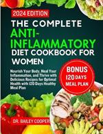 The Complete Anti-Inflammatory diet Cookbook for women 2024: Nourish Your Body, Heal Your Inflammation, and Thrive with Delicious Recipes for Optimal Health with 120 Days Healthy Meal Plan