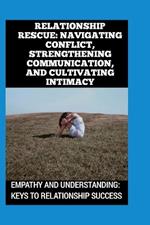 Relationship Rescue: Navigating Conflict, Strengthening Communication, and Cultivating Intimacy: Empathy and Understanding: Keys to Relationship Success