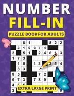 Number Fill in Puzzle Book for Adults: Extra Large Print Brain Games for Adults and Seniors