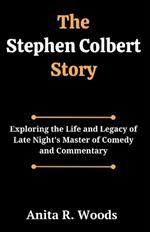 The Stephen Colbert Story: Exploring the Life and Legacy of Late Night's Master of Comedy and Commentary