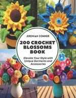 200 Crochet Blossoms Book: Elevate Your Style with Unique Garments and Accessories