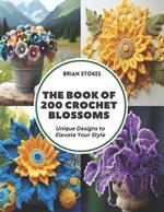 The Book of 200 Crochet Blossoms: Unique Designs to Elevate Your Style