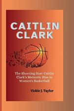 Caitlin Clark: The Shooting Star: Caitlin Clark's Meteoric Rise in Women's Basketball