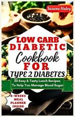 Low Carb Diabetic Cookbook For Type 2 Diabetes: 20 Easy & Tasty Lunch Recipes To Help You Manage Blood Sugar.