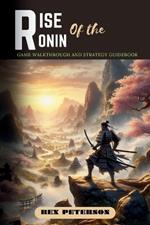 Rise of the Ronin: Game Walkthrough and Strategy Guidebook