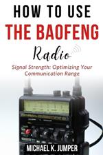 How to Use the Baofeng Radio: Signal Strength: Optimizing Your Communication Range