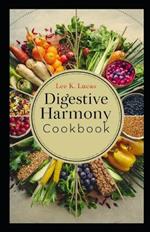 Digestive Harmony Cookbook: Recipes for Gut Health, Easy Digestion, Nutrient Absorption, and Overall Wellbeing