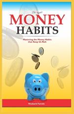 The Right Money Habits: Mastering the Money Habits that Keep Us Rich