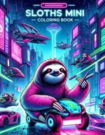 SLOTHS MINI Coloring book: Sloths Unplugged Odyssey Disconnect from Reality and Reconnect with Our Mini Cybernetic Journey, Where Virtual Realities and Retro-Futuristic Aesthetics Merge