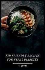 Kid-Friendly Recipes for Type 2 Diabetes: Fun & Delicious Meals for Managing Type 2 Diabetes in Children