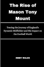 The Rise of Mason Tony Mount: Tracing the Journey of England's Dynamic Midfielder and His Impact on the Football World