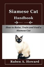 Siamese Cat Handbook: How to Raise, Train and Feed a Siamese Cat