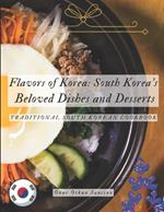 Flavors of Korea: South Korea's Beloved Dishes and Desserts: Traditional South Korean Cookbook