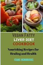 Vegan Fatty Liver Diet Cookbook: Nourishing Recipes for Healing and Health