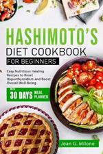 Hashimoto's Diet Cookbook for Beginners: Easy Nutritious Healing Recipes to Reset Hyperthyroidism and Boost Overall Well-Being