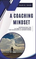 A Coaching Mindset: Introducing The Ultimate Superpower For Managers & Supervisors