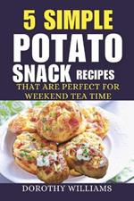 5 Simple Potato Snack Recipes: That Are Perfect for Weekend Tea Time.