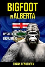 Bigfoot in Alberta: Mysterious Encounters