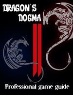 Dragon's Dogma II: COMPLETE GUIDE: A Pro Player in Dragon's Dogma II (Best Tips, Tricks, Walkthroughs and Strategies)