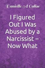 I Figured Out I Was Abused by a Narcissist - Now What