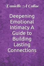 Deepening Emotional Intimacy A Guide to Building Lasting Connections