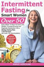 Intermittent Fasting for Smart Women Over 50: Easy Steps To Burn Fat And Lose Weight, Increase Energy And Regulate Metabolism With A 28-Day Eating Plan +155 Recipes (90 inside +65 downloadable)