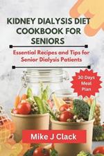 Kidney Dialysis diet Cookbook for Seniors: Essential Recipes and Tips for Senior Dialysis Patients