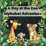 A Day at the Zoo Alphabet Adventure: Exploring Cute Zoo Animals from A to Z Alphabet Book for Preschool Kids Toddlers, Kingdergarten ABC Learning Coloring