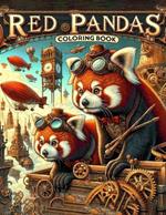 RED PANDAS Coloring book: Discover the Wonders of Brass and Fur Traverse Through a Steampunk Safari with Red Pandas, Where Vintage Machinery and Victorian Contraptions Merge with Playful Antics and Furry Charm