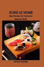 Sushi at Home: Easy Recipes for Authentic Japanese Rolls