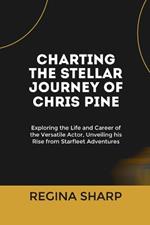 Charting the Stellar Journey of Chris Pine: Exploring the Life and Career of the Versatile Actor, Unveiling his Rise from Starfleet Adventures