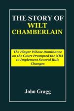 The Story of Wilt Chamberlain: The Player Whose Dominance on the Court Prompted the NBA to Implement Several Rule Changes