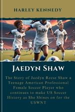 Jaedyn Shaw: The Story of Jaedyn Reese Shaw a Teenage American Professional Female Soccer Player who continues to make US Soccer History as She Shines on for the USWNT