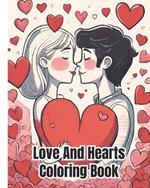 Love And Hearts Coloring Book: Cute Valentine's Day Designs / Sweet Hearts, Beautiful Theme of Love Simple Hearts Coloring Pages For Teens, Adults, Women and Men