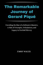 The Remarkable Journey of Gerard Piqu?: Unveiling the Rise of a Defensive Maestro, A Tale of Triumphs, Tribulations, and Legacy in Football History