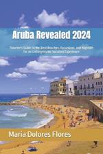 Aruba Revealed 2024: Traveler's Guide to the Best Beaches, Excursions, and Nightlife for an Unforgettable Vacation Experience