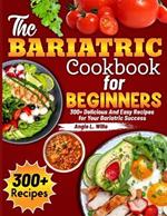 The Bariatric Cookbook for beginners: 300+ Delicious And Easy Recipes for Your Bariatric Success