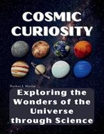 Cosmic Curiosity: Exploring the Wonders of the Universe through Science