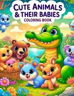 Cute Animals & Their Babies Coloring book: Where Each Page Offers a Heartwarming Glimpse into the Love, Care, and Connection Shared Between Parental Figures and Their Little Ones.