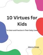 10 Virtues for Kids: To Color and Practice in their Daily Lives.