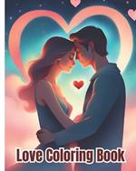 Love Coloring Book: Amazing Magic Hearts, Beautiful Flowers, Romantic, Sweet, Creative Haven Love Coloring Pages For Adults, Women, Men and Teens