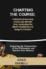 Charting the Course: A Historical Overview of Zen and Martial Arts, Analyzing the Mind's Dominance in Kung Fu Practice: Exploring the Intersection of Zen Philosophy and Martial Arts Mastery