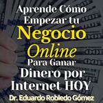 Aprende Cómo Empezar tu Negocio Online Para Ganar Dinero por Internet HOY