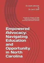 Empowered Advocacy: Navigating Education and Opportunity in North Carolina: A Guide for Parents of High Schoolers to Maximizing Learning and Future Success
