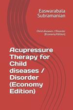 Acupressure Therapy for Child diseases / Disorder (Economy Edition): Child diseases / Disorder (Economy Edition)