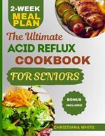The Ultimate Acid Reflux Cookbook for Seniors: A Senior's Guide to Comforting Nutrient-Rich Recipes to Soothe Acid Reflux Symptoms.