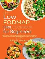 The Low FODMAP Diet Cookbook for Beginners: 1900 Days of Unlocking Mouthwatering Delicious Recipes to Manage IBS, Alleviate Digestive Disorders and Gut with 30 Day Meal Plan