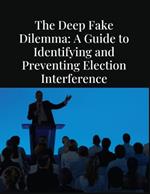The Deep Fake Dilemma: A Guide to Identifying and Preventing Election Interference